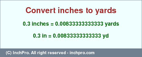 Result converting 0.3 inches to yd = 0.00833333333333 yards