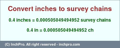 Result converting 0.4 inches to ch = 0.000505049494952 survey chains
