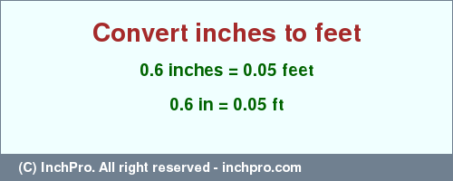 Result converting 0.6 inches to ft = 0.05 feet
