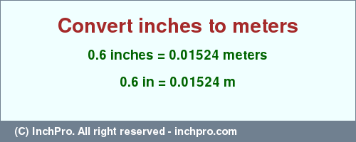 Result converting 0.6 inches to m = 0.01524 meters