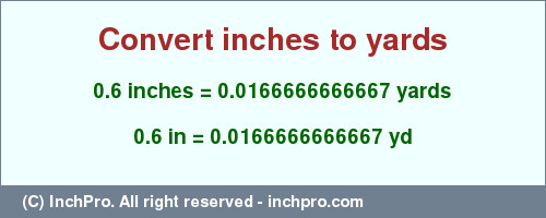 Result converting 0.6 inches to yd = 0.0166666666667 yards