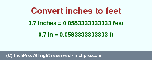 Result converting 0.7 inches to ft = 0.0583333333333 feet