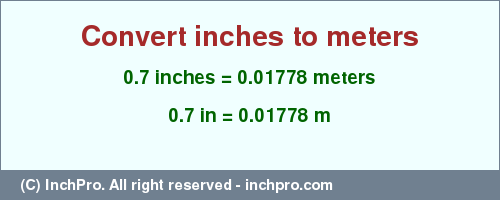 Result converting 0.7 inches to m = 0.01778 meters