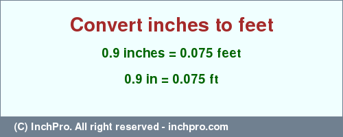 Result converting 0.9 inches to ft = 0.075 feet