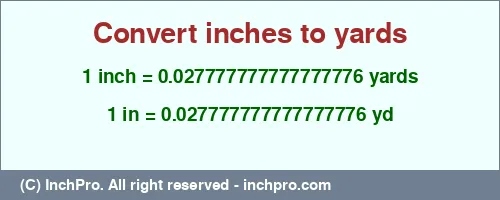 1 inch to yd is equal to 0.027777777777777776 (yd) Result converting 1 inch to yd = 0.027777777777777776 yards