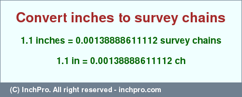 Result converting 1.1 inches to ch = 0.00138888611112 survey chains