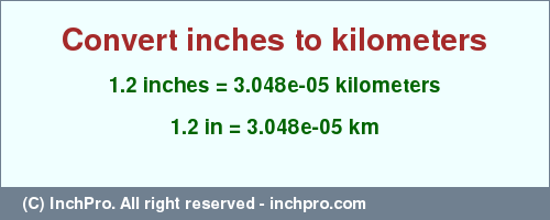 Result converting 1.2 inches to km = 3.048e-05 kilometers