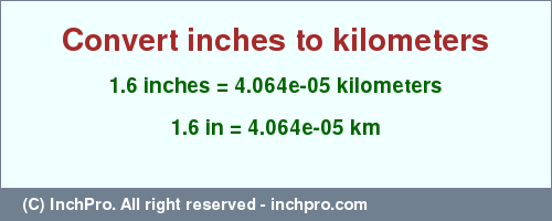 Result converting 1.6 inches to km = 4.064e-05 kilometers