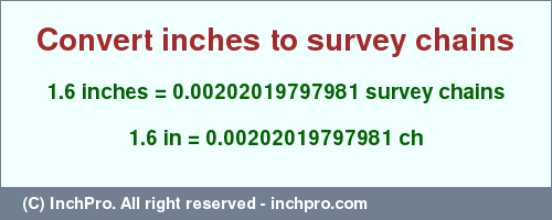 Result converting 1.6 inches to ch = 0.00202019797981 survey chains