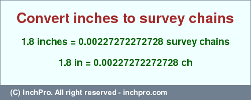 Result converting 1.8 inches to ch = 0.00227272272728 survey chains