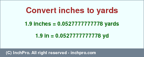 Result converting 1.9 inches to yd = 0.0527777777778 yards