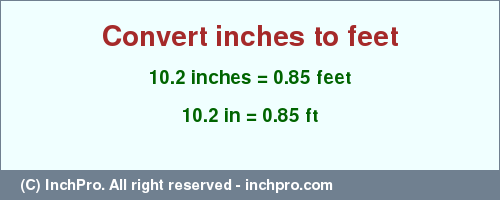 Result converting 10.2 inches to ft = 0.85 feet