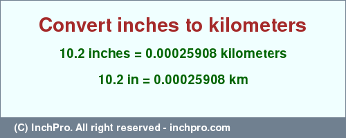 Result converting 10.2 inches to km = 0.00025908 kilometers