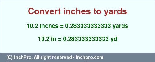 Result converting 10.2 inches to yd = 0.283333333333 yards