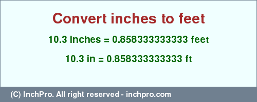 Result converting 10.3 inches to ft = 0.858333333333 feet