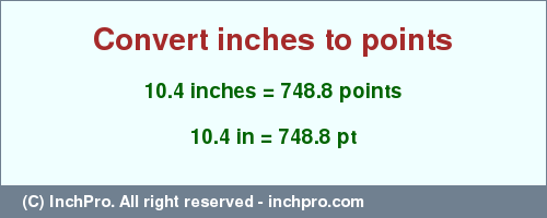 Result converting 10.4 inches to pt = 748.8 points