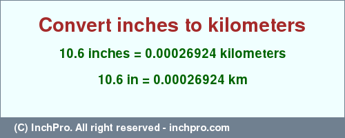 Result converting 10.6 inches to km = 0.00026924 kilometers