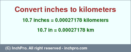 Result converting 10.7 inches to km = 0.00027178 kilometers