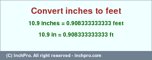 Result converting 10.9 inches to ft = 0.908333333333 feet