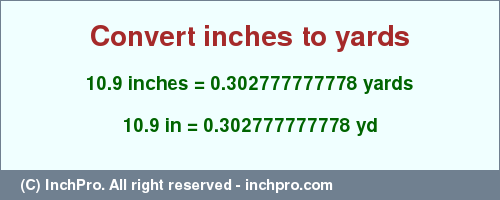Result converting 10.9 inches to yd = 0.302777777778 yards