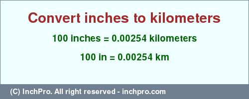 Result converting 100 inches to km = 0.00254 kilometers