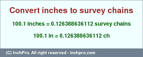 Result converting 100.1 inches to ch = 0.126388636112 survey chains