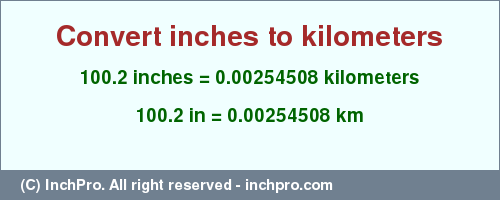 Result converting 100.2 inches to km = 0.00254508 kilometers