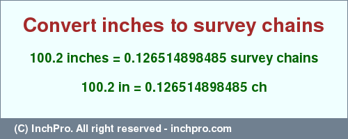 Result converting 100.2 inches to ch = 0.126514898485 survey chains