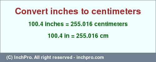 Result converting 100.4 inches to cm = 255.016 centimeters