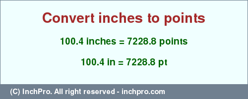 Result converting 100.4 inches to pt = 7228.8 points