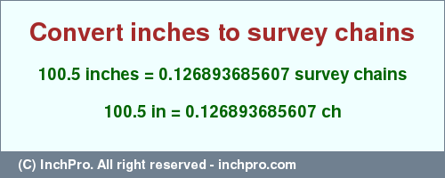 Result converting 100.5 inches to ch = 0.126893685607 survey chains