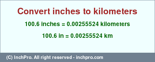 Result converting 100.6 inches to km = 0.00255524 kilometers