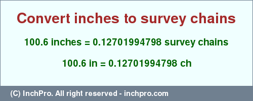 Result converting 100.6 inches to ch = 0.12701994798 survey chains