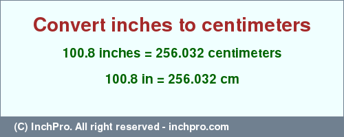 Result converting 100.8 inches to cm = 256.032 centimeters
