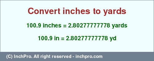 Result converting 100.9 inches to yd = 2.80277777778 yards