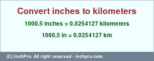 Result converting 1000.5 inches to km = 0.0254127 kilometers