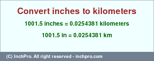 Result converting 1001.5 inches to km = 0.0254381 kilometers