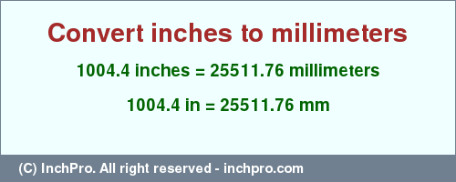 Result converting 1004.4 inches to mm = 25511.76 millimeters