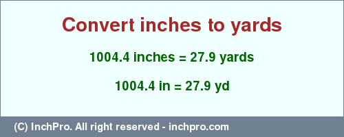 Result converting 1004.4 inches to yd = 27.9 yards