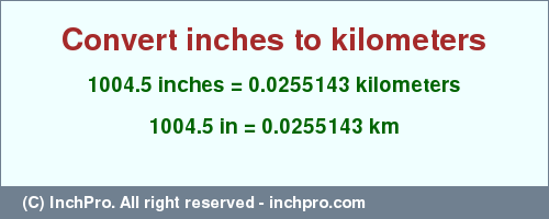 Result converting 1004.5 inches to km = 0.0255143 kilometers