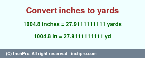 Result converting 1004.8 inches to yd = 27.9111111111 yards