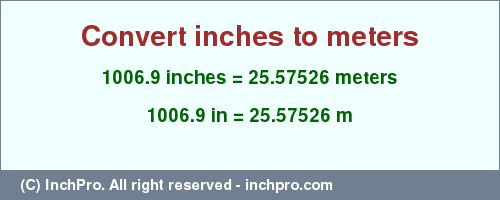 Result converting 1006.9 inches to m = 25.57526 meters