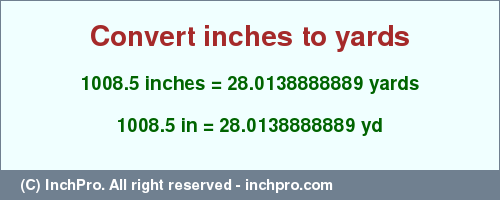 Result converting 1008.5 inches to yd = 28.0138888889 yards