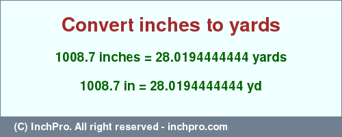 Result converting 1008.7 inches to yd = 28.0194444444 yards