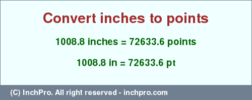 Result converting 1008.8 inches to pt = 72633.6 points