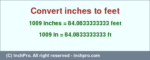 Result converting 1009 inches to ft = 84.0833333333 feet