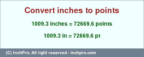 Result converting 1009.3 inches to pt = 72669.6 points
