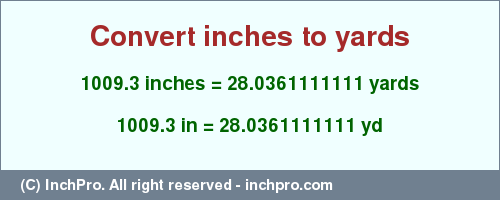 Result converting 1009.3 inches to yd = 28.0361111111 yards