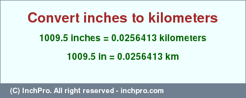 Result converting 1009.5 inches to km = 0.0256413 kilometers