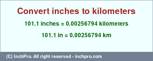 Result converting 101.1 inches to km = 0.00256794 kilometers